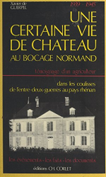 Une certaine vie de château au bocage normand: Témoignage d'un agriculteur, dans les coulisses de l'entre-deux-guerres au pays rhénan, les événements les faits, les documents, 1939-1945